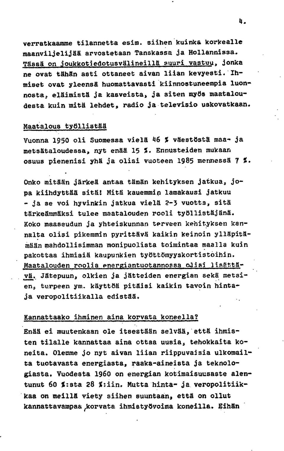 Ihmiset ovat yleensä huomattavasti kiinnostuneempia luonnosta, eläimistä ja kasveista, ja siten myös maataloudesta kuin mitä lehdet, radio ja televisio uskovatkaan.