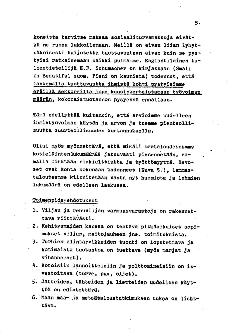 Pieni on kaunista) todennut, että laskemalla tuottavuutta ihmistä kohti pystyisimme eräillä sektoreilla jona kuusinkertaistamaan työvoiman määrän, kokonaistuotannon pysyessä ennallaan.