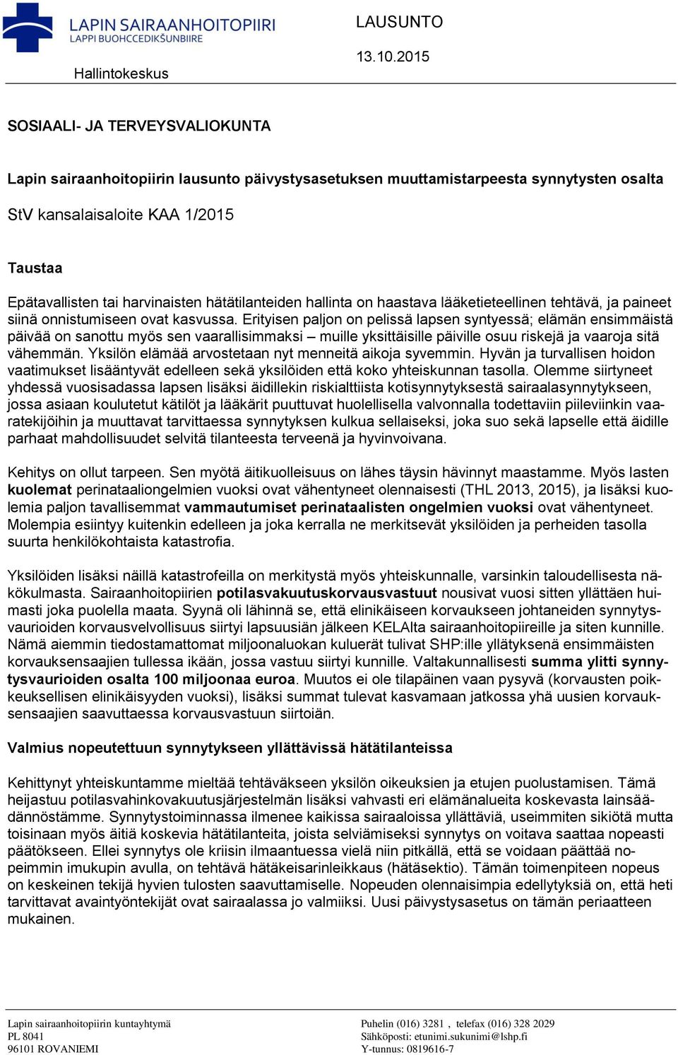 Erityisen paljon on pelissä lapsen syntyessä; elämän ensimmäistä päivää on sanottu myös sen vaarallisimmaksi muille yksittäisille päiville osuu riskejä ja vaaroja sitä vähemmän.