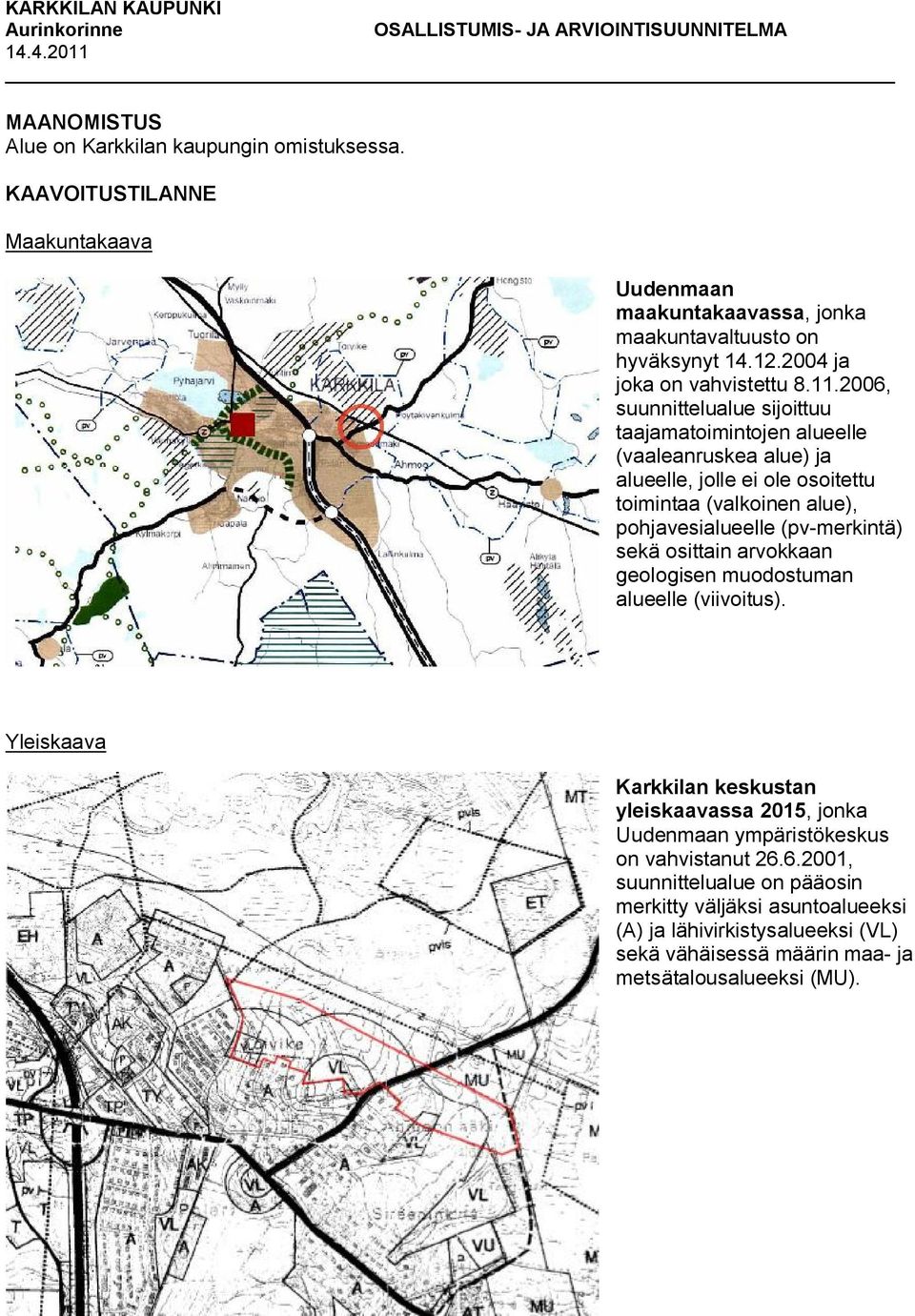 2006, suunnittelualue sijoittuu taajamatoimintojen alueelle (vaaleanruskea alue) ja alueelle, jolle ei ole osoitettu toimintaa (valkoinen alue), pohjavesialueelle (pv-merkintä) sekä