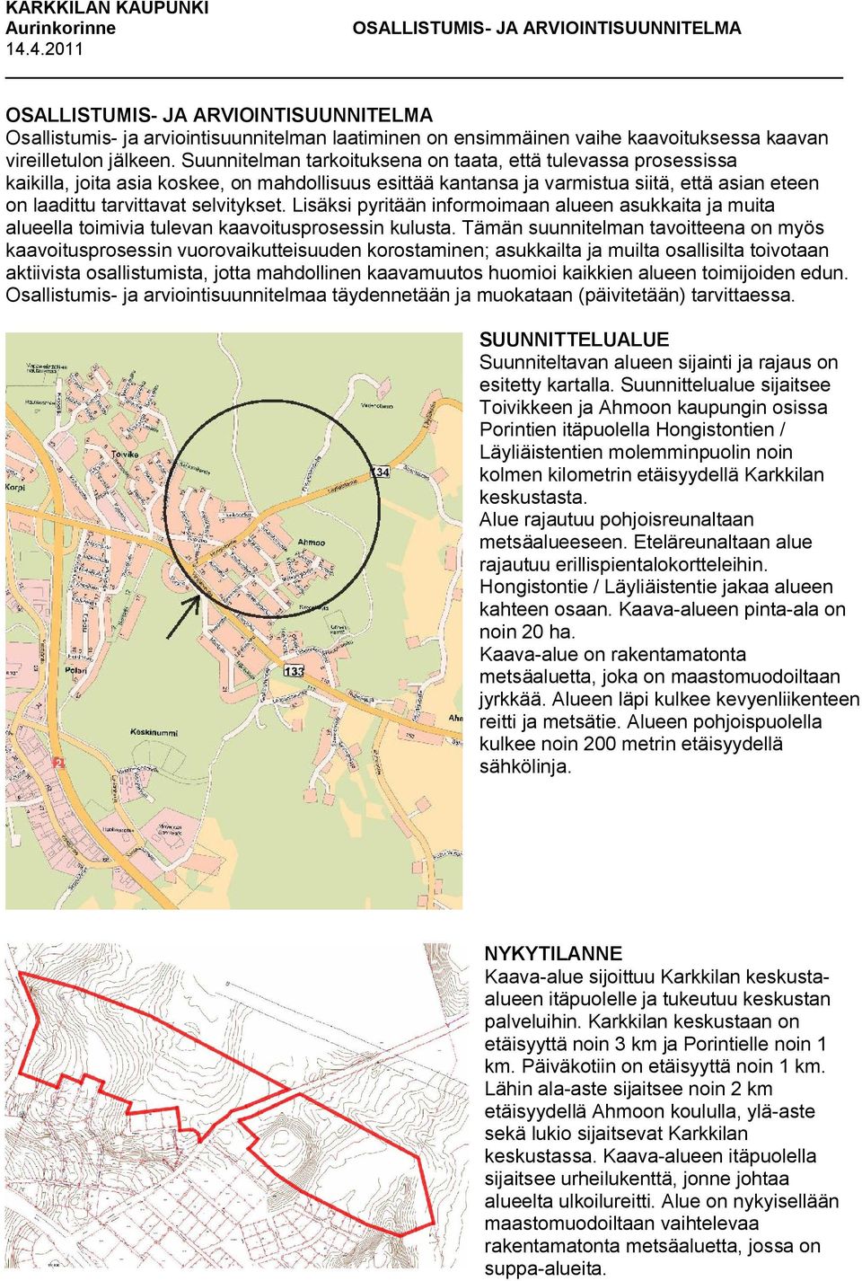 Lisäksi pyritään informoimaan alueen asukkaita ja muita alueella toimivia tulevan kaavoitusprosessin kulusta.