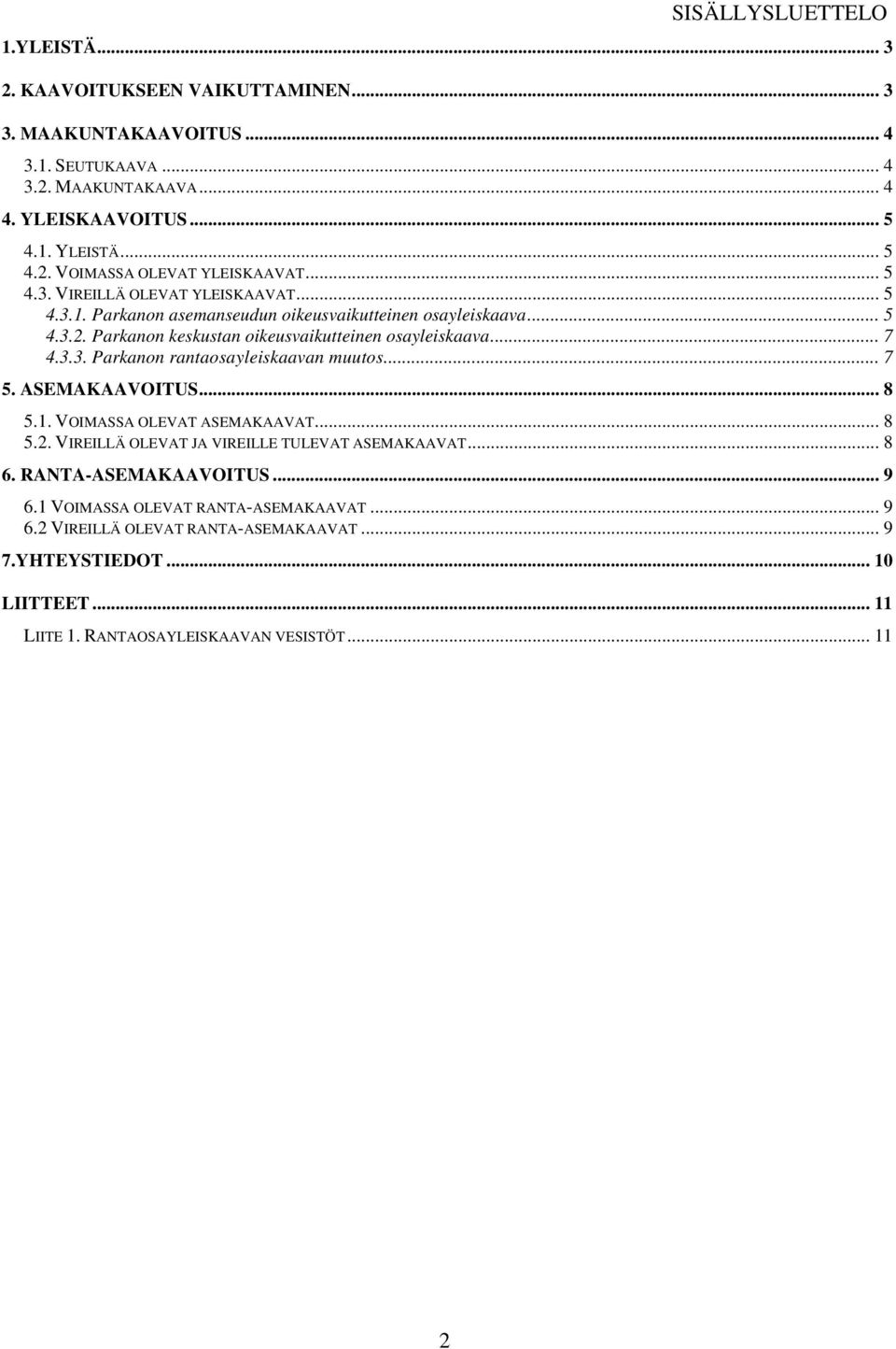 .. 7 5. ASEMAKAAVOITUS... 8 5.1. VOIMASSA OLEVAT ASEMAKAAVAT... 8 5.2. VIREILLÄ OLEVAT JA VIREILLE TULEVAT ASEMAKAAVAT... 8 6. RANTA-ASEMAKAAVOITUS... 9 6.