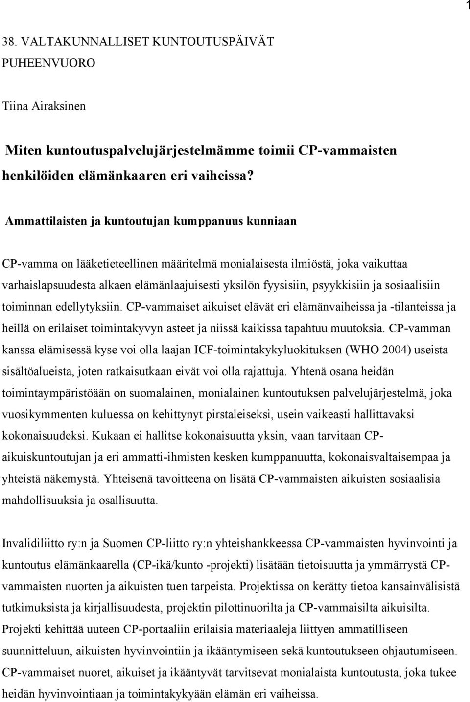 psyykkisiin ja sosiaalisiin toiminnan edellytyksiin. CP-vammaiset aikuiset elävät eri elämänvaiheissa ja -tilanteissa ja heillä on erilaiset toimintakyvyn asteet ja niissä kaikissa tapahtuu muutoksia.