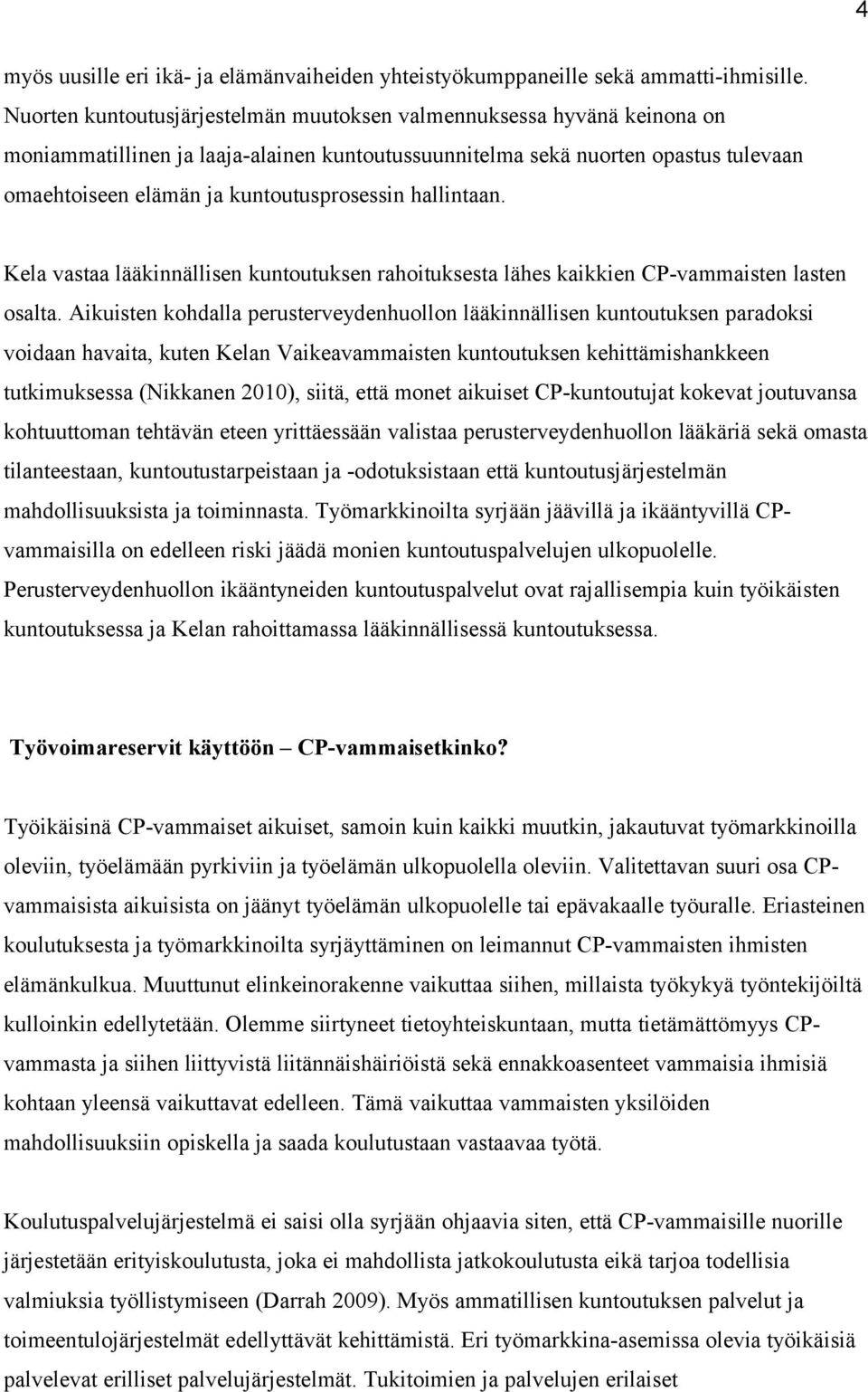 hallintaan. Kela vastaa lääkinnällisen kuntoutuksen rahoituksesta lähes kaikkien CP-vammaisten lasten osalta.