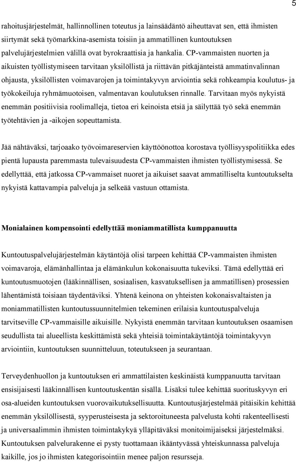 CP-vammaisten nuorten ja aikuisten työllistymiseen tarvitaan yksilöllistä ja riittävän pitkäjänteistä ammatinvalinnan ohjausta, yksilöllisten voimavarojen ja toimintakyvyn arviointia sekä rohkeampia