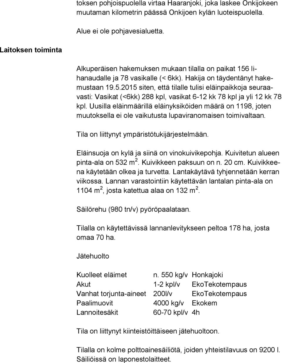 Uusilla eläinmäärillä eläinyksiköiden määrä on 1198, joten muutoksella ei ole vaikutusta lupaviranomaisen toimivaltaan. Tila on liittynyt ympäristötukijärjestelmään.