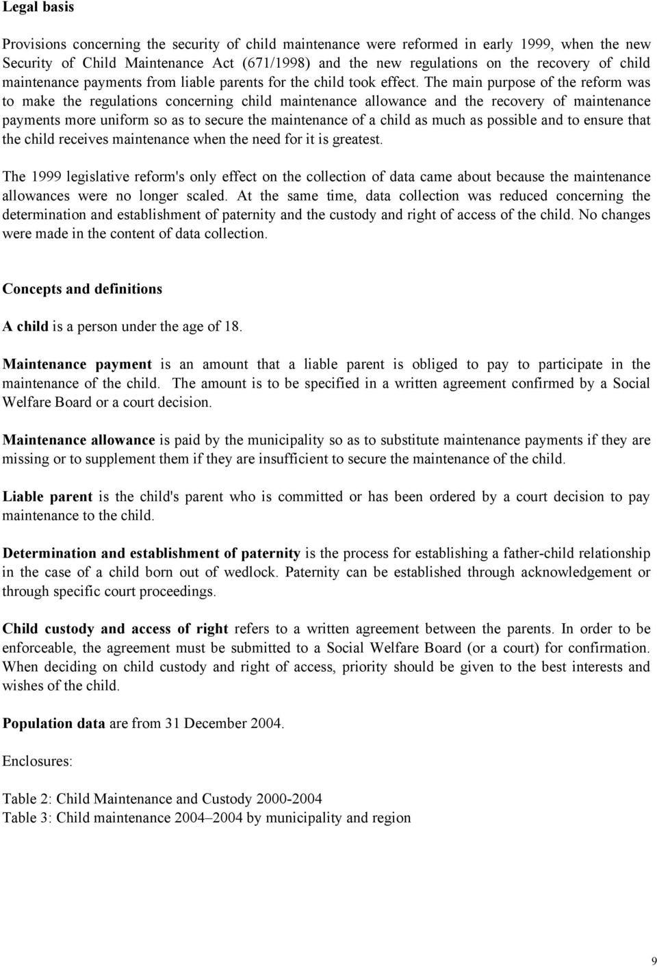 The main purpose of the reform was to make the regulations concerning child maintenance allowance and the recovery of maintenance payments more uniform so as to secure the maintenance of a child as