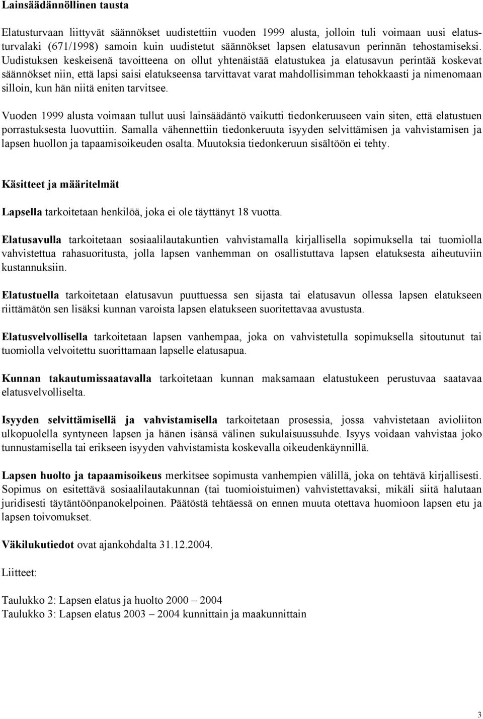 Uudistuksen keskeisenä tavoitteena on ollut yhtenäistää ja elatusavun perintää koskevat säännökset niin, että lapsi saisi elatukseensa tarvittavat varat mahdollisimman tehokkaasti ja nimenomaan