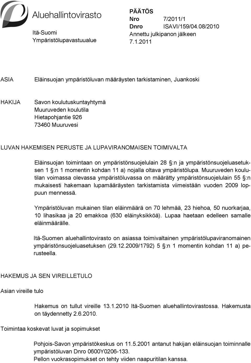 Hietapohjantie 926 73460 Muuruvesi LUVAN HAKEMISEN PERUSTE JA LUPAVIRANOMAISEN TOIMIVALTA Eläinsuojan toimintaan on ympäristönsuojelulain 28 :n ja ympäristönsuojeluasetuksen 1 :n 1 momentin kohdan 11