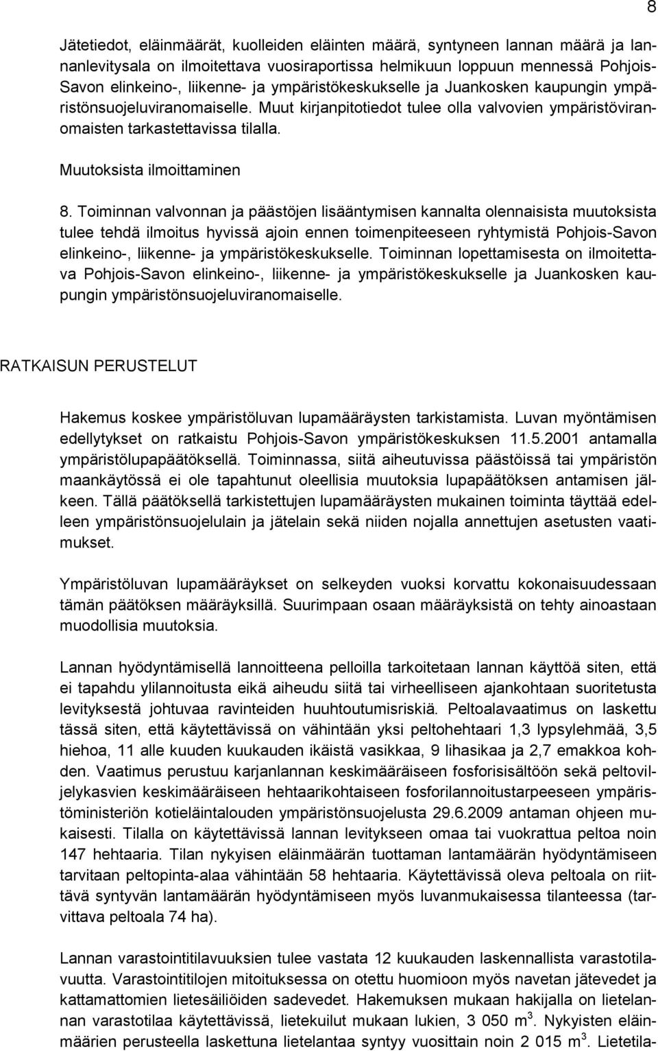 Toiminnan valvonnan ja päästöjen lisääntymisen kannalta olennaisista muutoksista tulee tehdä ilmoitus hyvissä ajoin ennen toimenpiteeseen ryhtymistä Pohjois-Savon elinkeino-, liikenne- ja