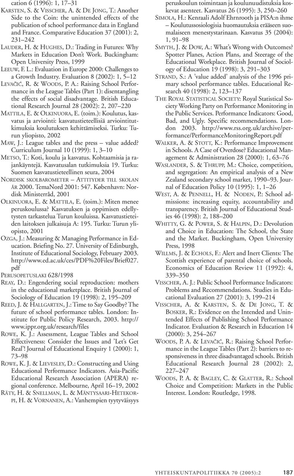 Evaluation 8 (2002): 1, 5 12 LEVAČIĆ, R. & WOODS, P. A.: Raising School Performance in the League Tables (Part 1): disentangling the effects of social disadvantage.