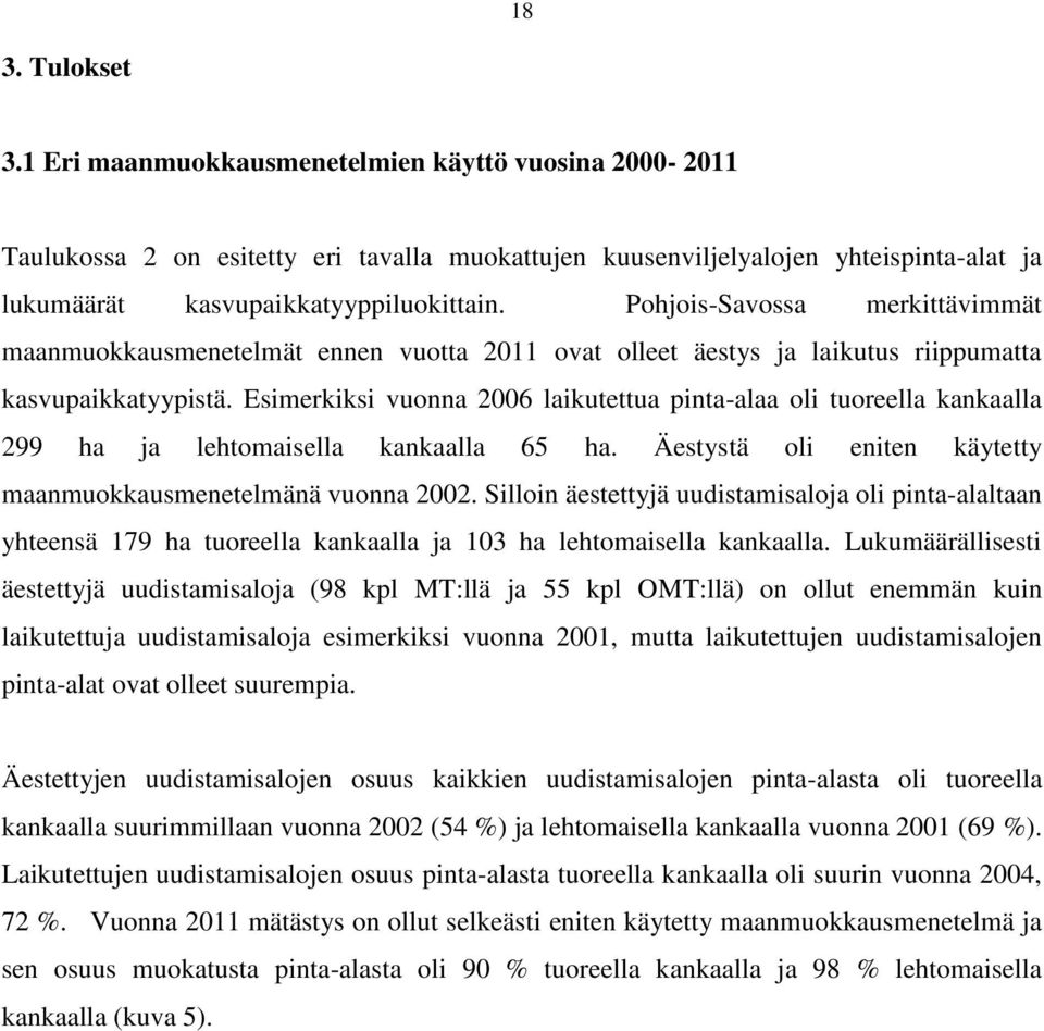 Esimerkiksi vuonna 2006 laikutettua pinta-alaa oli tuoreella kankaalla 299 ha ja lehtomaisella kankaalla 65 ha. Äestystä oli eniten käytetty maanmuokkausmenetelmänä vuonna 2002.