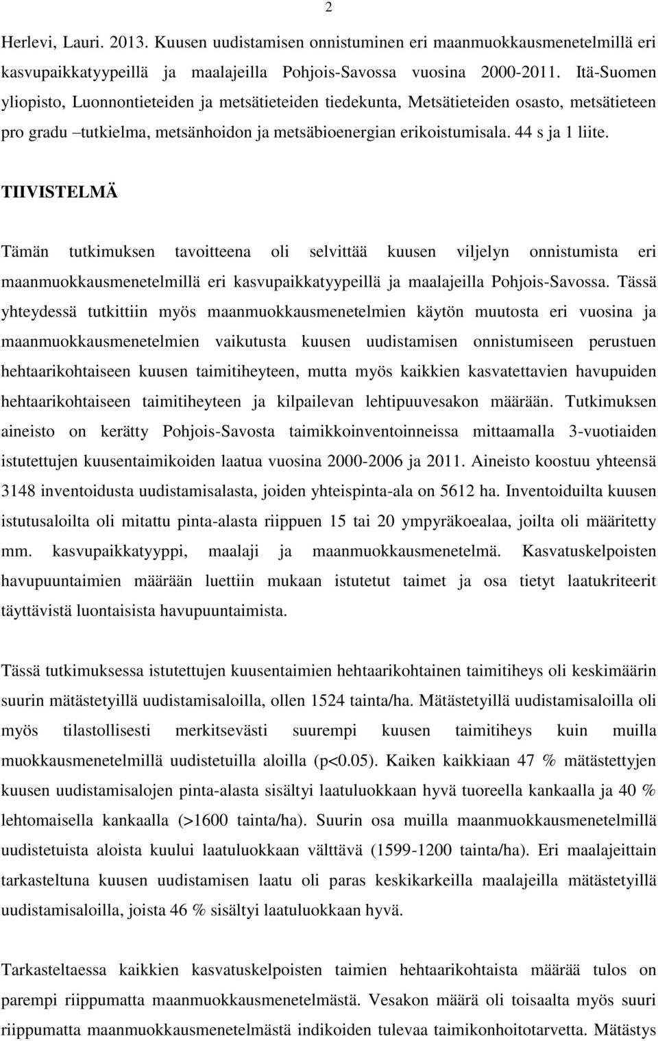 TIIVISTELMÄ Tämän tutkimuksen tavoitteena oli selvittää kuusen viljelyn onnistumista eri maanmuokkausmenetelmillä eri kasvupaikkatyypeillä ja maalajeilla Pohjois-Savossa.