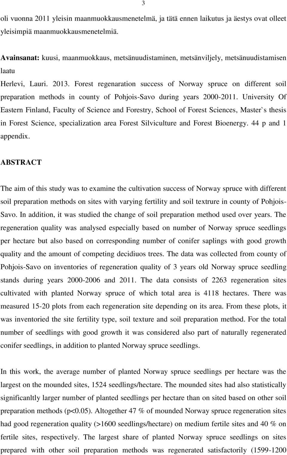 Forest regenaration success of Norway spruce on different soil preparation methods in county of Pohjois-Savo during years 2000-2011.