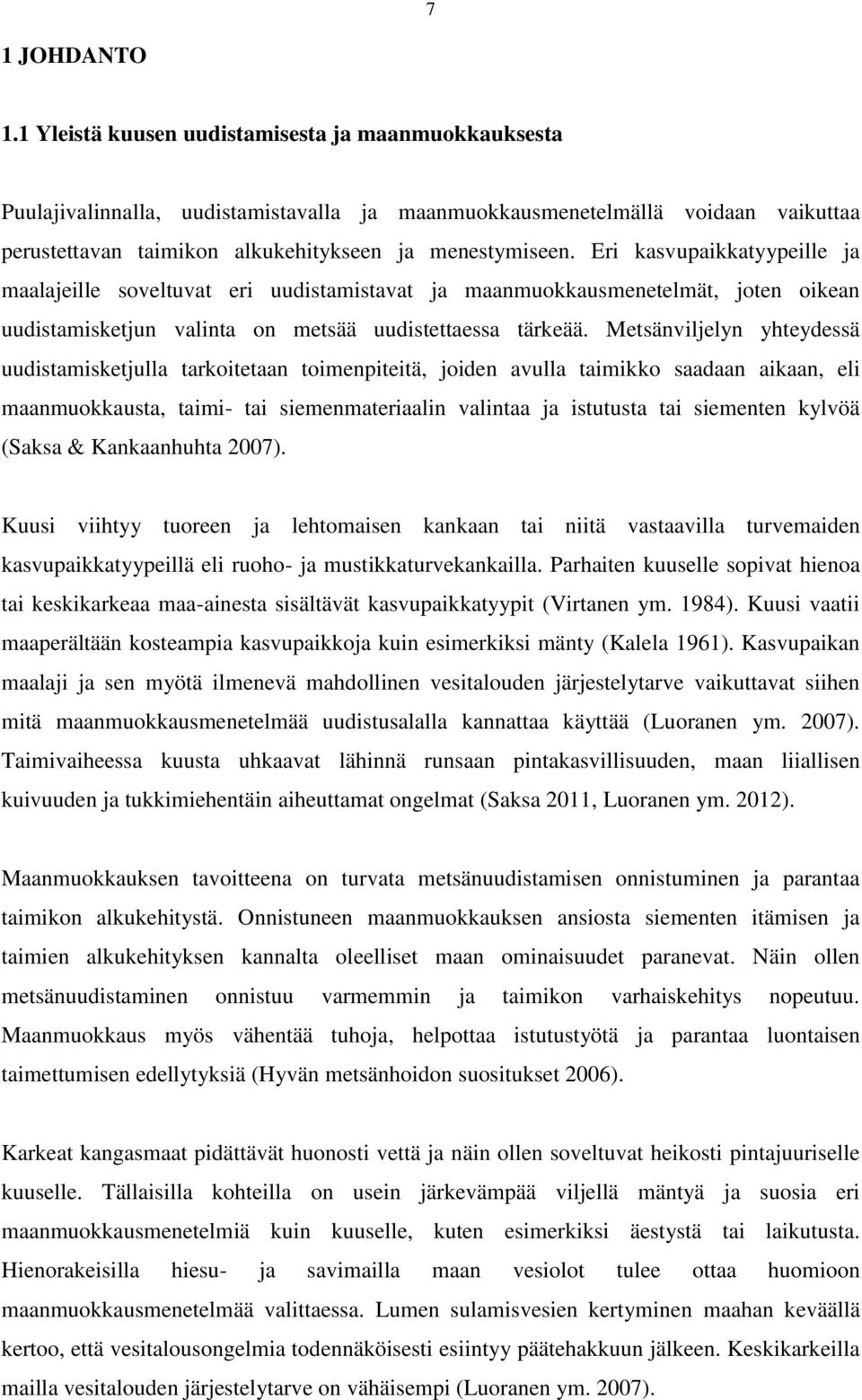 Eri kasvupaikkatyypeille ja maalajeille soveltuvat eri uudistamistavat ja maanmuokkausmenetelmät, joten oikean uudistamisketjun valinta on metsää uudistettaessa tärkeää.