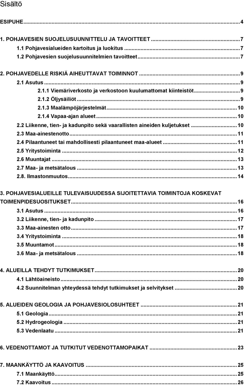 .. 10 2.2 Liikenne, tien- ja kadunpito sekä vaarallisten aineiden kuljetukset... 10 2.3 Maa-ainestenotto... 11 2.4 Pilaantuneet tai mahdollisesti pilaantuneet maa-alueet... 11 2.5 Yritystoiminta.