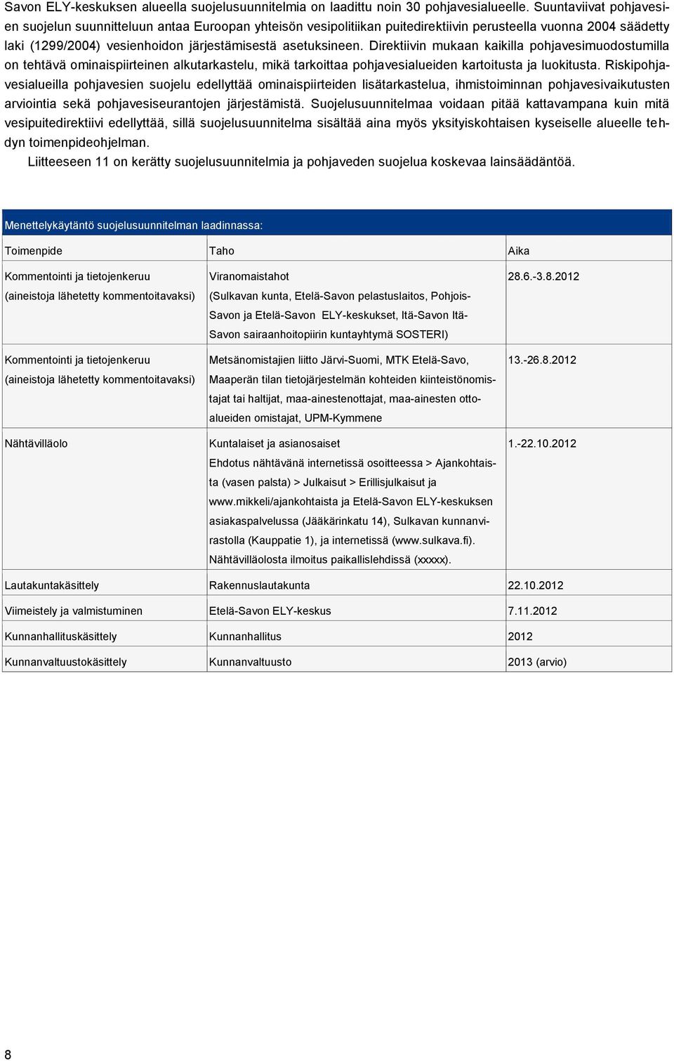 Direktiivin mukaan kaikilla pohjavesimuodostumilla on tehtävä ominaispiirteinen alkutarkastelu, mikä tarkoittaa pohjavesialueiden kartoitusta ja luokitusta.