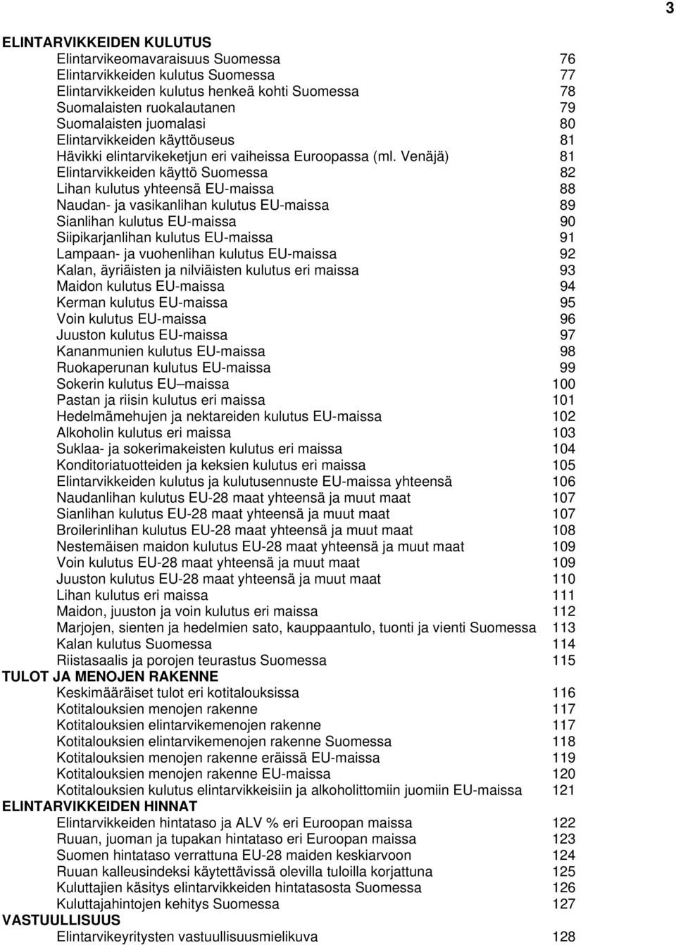 Venäjä) 81 Elintarvikkeiden käyttö Suomessa 82 Lihan kulutus yhteensä EU-maissa 88 Naudan- ja vasikanlihan kulutus EU-maissa 89 Sianlihan kulutus EU-maissa 90 Siipikarjanlihan kulutus EU-maissa 91