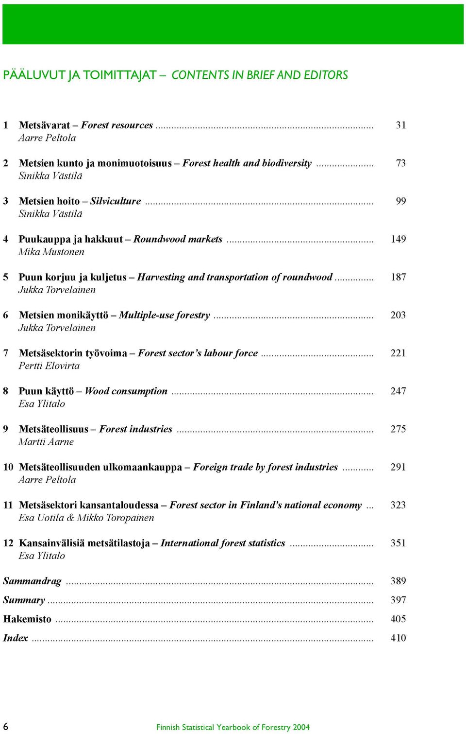 .. 149 Mika Mustonen 5 Puun korjuu ja kuljetus Harvesting and transportation of roundwood... 187 Jukka Torvelainen 6 Metsien monikäyttö Multiple-use forestry.