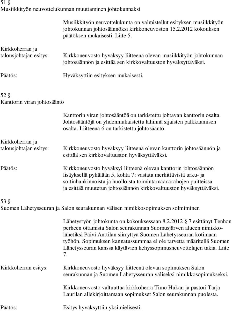 Hyväksyttiin esityksen mukaisesti. 52 Kanttorin viran johtosääntö Kanttorin viran johtosääntöä on tarkistettu johtavan kanttorin osalta.