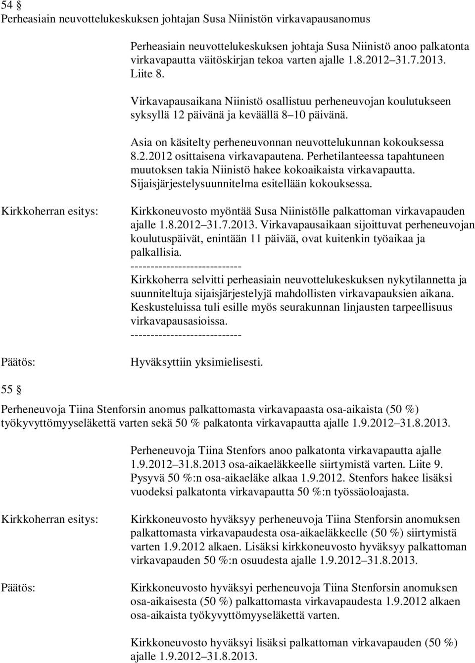 2.2012 osittaisena virkavapautena. Perhetilanteessa tapahtuneen muutoksen takia Niinistö hakee kokoaikaista virkavapautta. Sijaisjärjestelysuunnitelma esitellään kokouksessa.