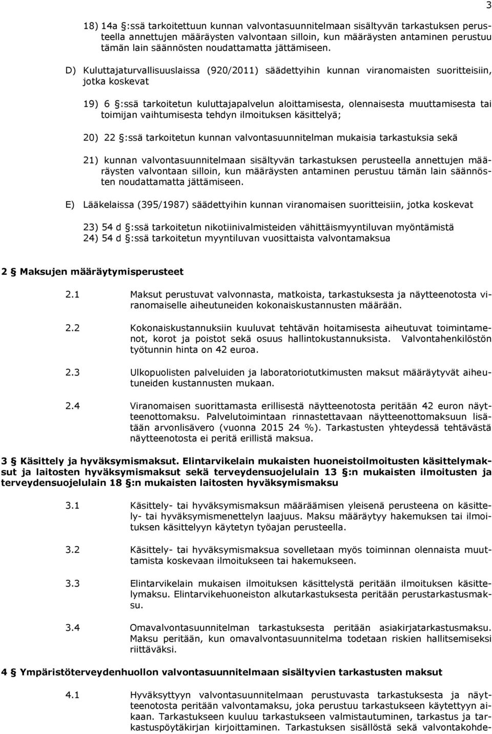 D) Kuluttajaturvallisuuslaissa (920/2011) säädettyihin kunnan viranomaisten suoritteisiin, jotka koskevat 19) 6 :ssä tarkoitetun kuluttajapalvelun aloittamisesta, olennaisesta muuttamisesta tai