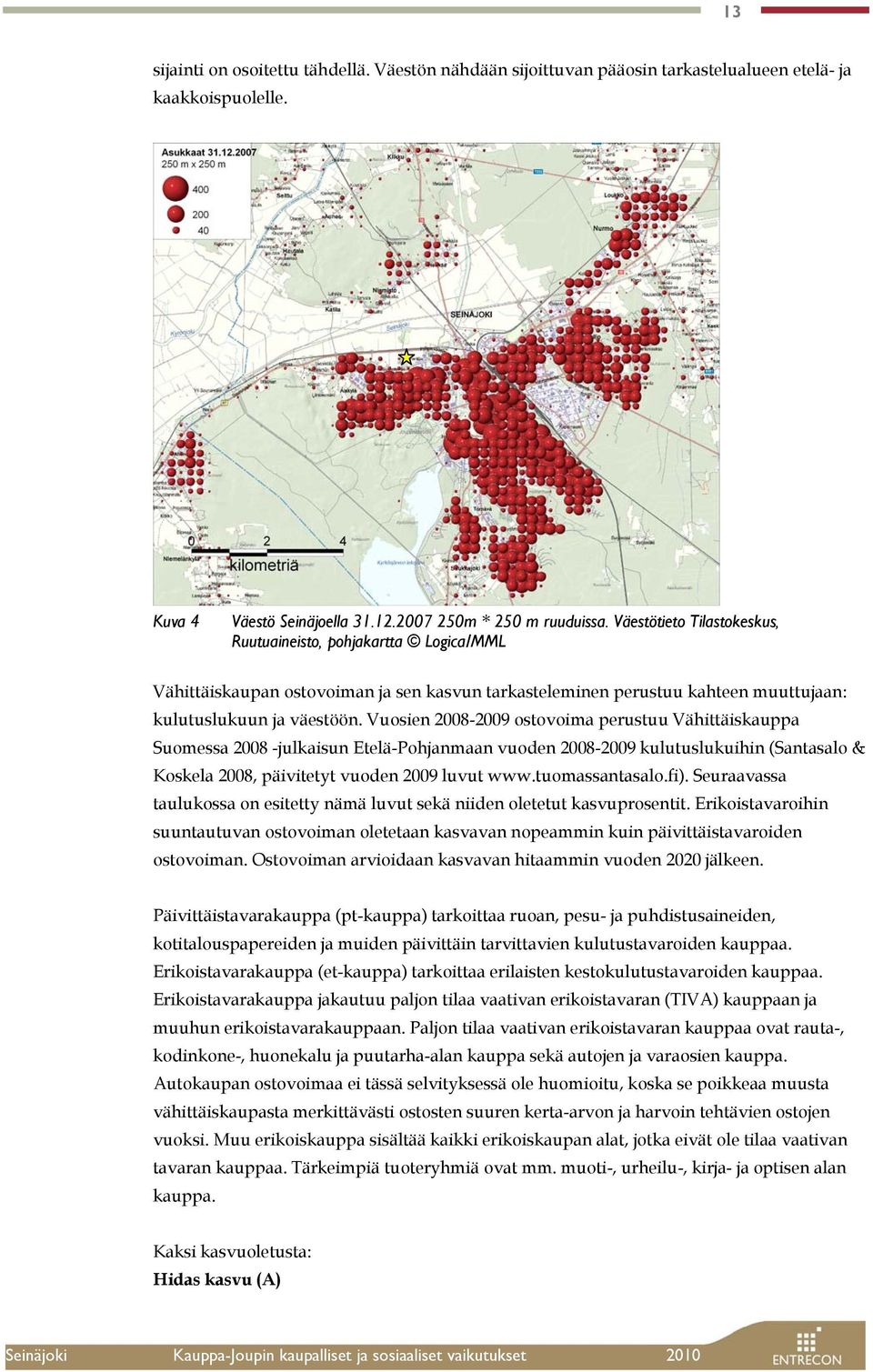 Vuosien 2008-2009 ostovoima perustuu Vähittäiskauppa Suomessa 2008 -julkaisun Etelä-Pohjanmaan vuoden 2008-2009 kulutuslukuihin (Santasalo & Koskela 2008, päivitetyt vuoden 2009 luvut www.