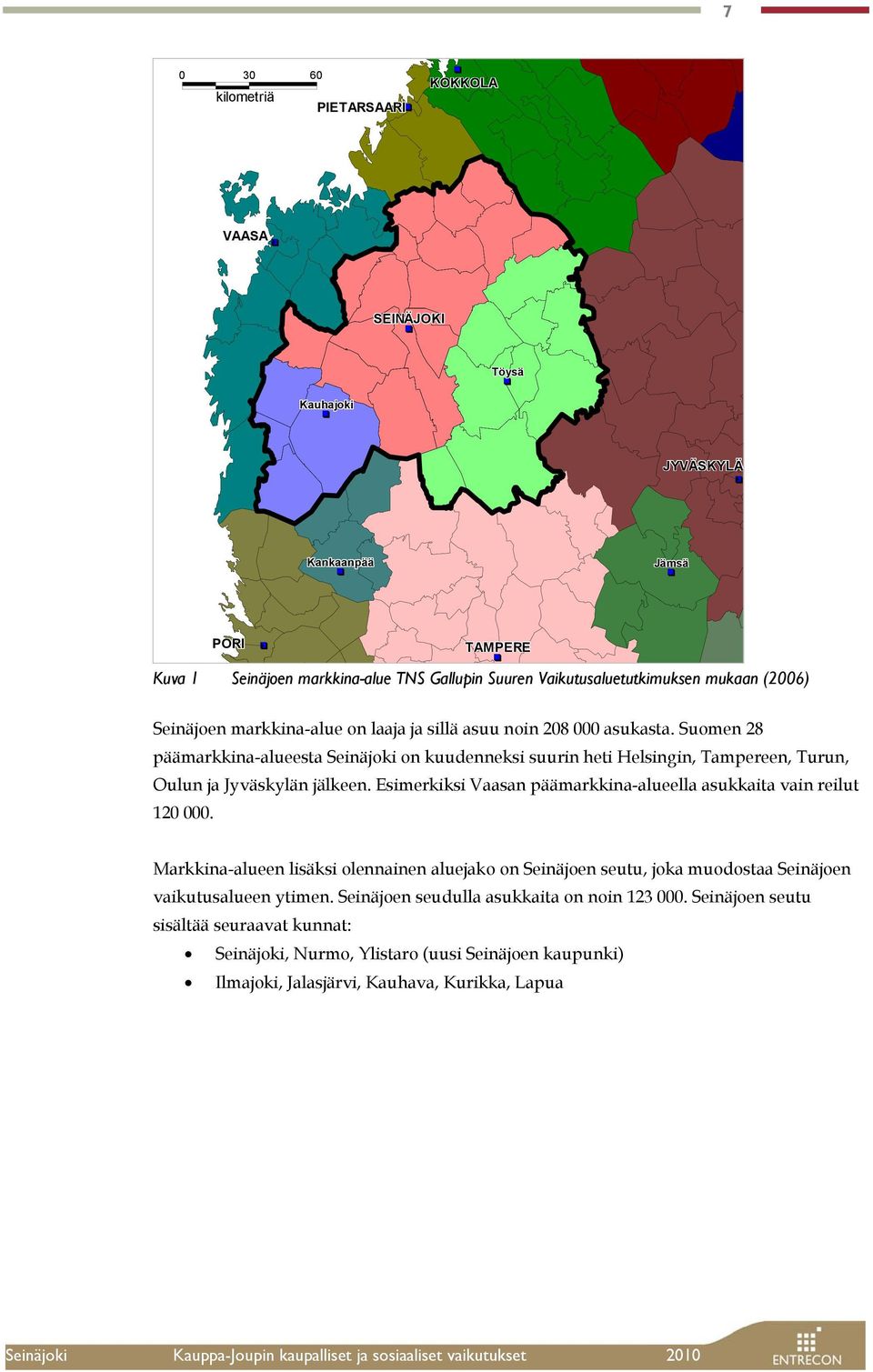 Suomen 28 päämarkkina-alueesta Seinäjoki on kuudenneksi suurin heti Helsingin, Tampereen, Turun, Oulun ja Jyväskylän jälkeen.