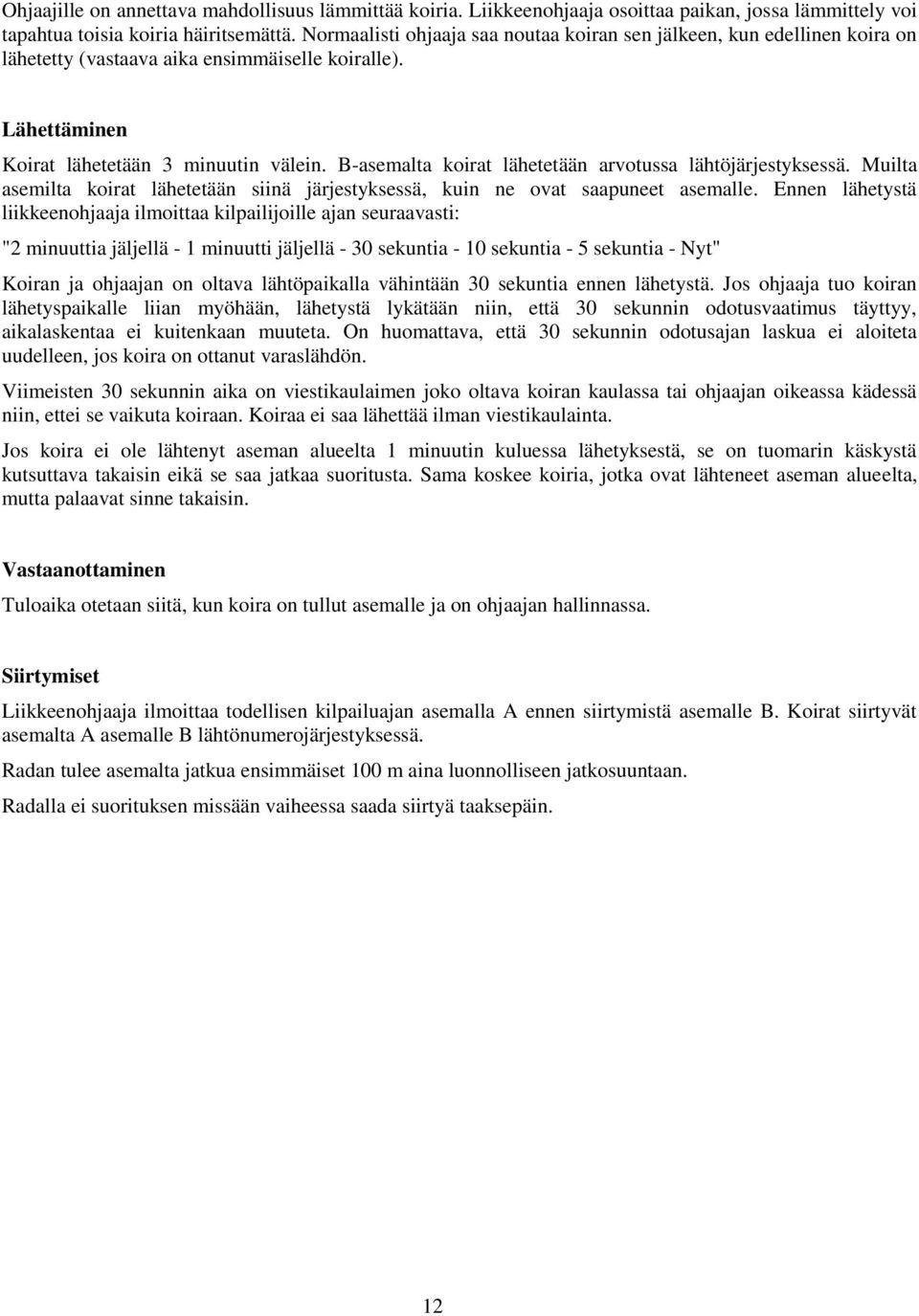 B-asemalta koirat lähetetään arvotussa lähtöjärjestyksessä. Muilta asemilta koirat lähetetään siinä järjestyksessä, kuin ne ovat saapuneet asemalle.