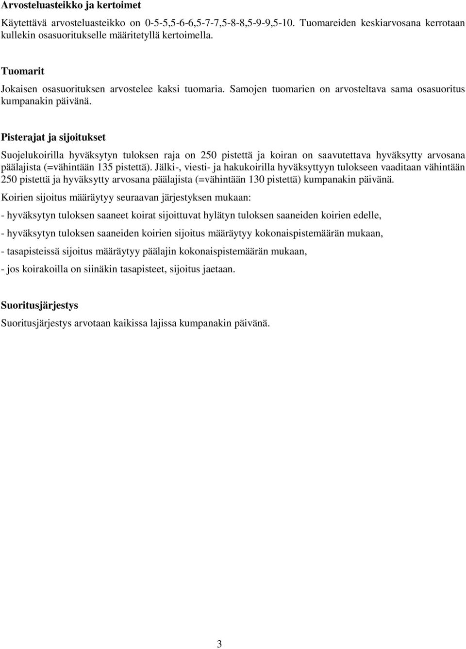 Pisterajat ja sijoitukset Suojelukoirilla hyväksytyn tuloksen raja on 250 pistettä ja koiran on saavutettava hyväksytty arvosana päälajista (=vähintään 135 pistettä).