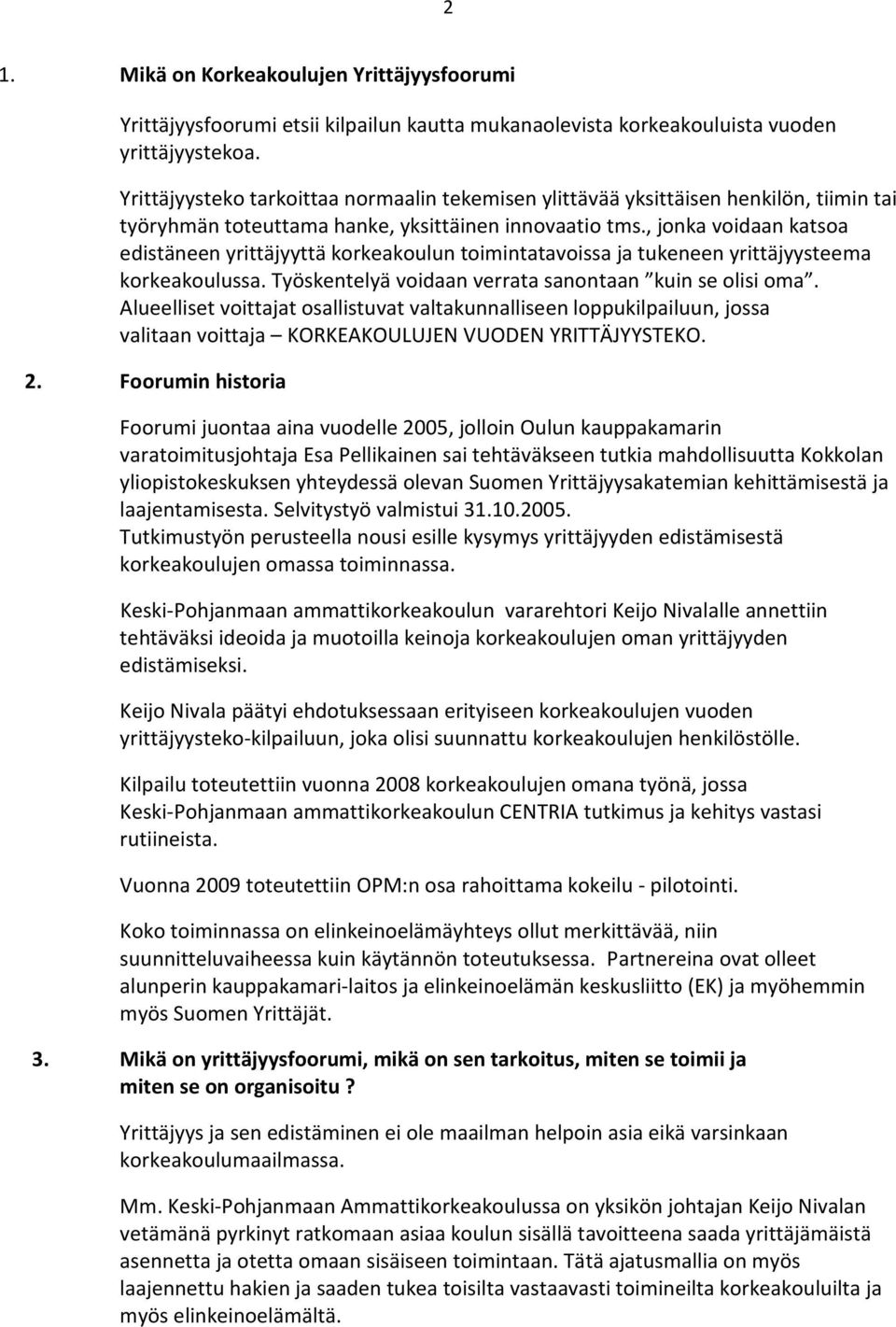 , jonka voidaan katsoa edistäneen yrittäjyyttä korkeakoulun toimintatavoissa ja tukeneen yrittäjyysteema korkeakoulussa. Työskentelyä voidaan verrata sanontaan kuin se olisi oma.