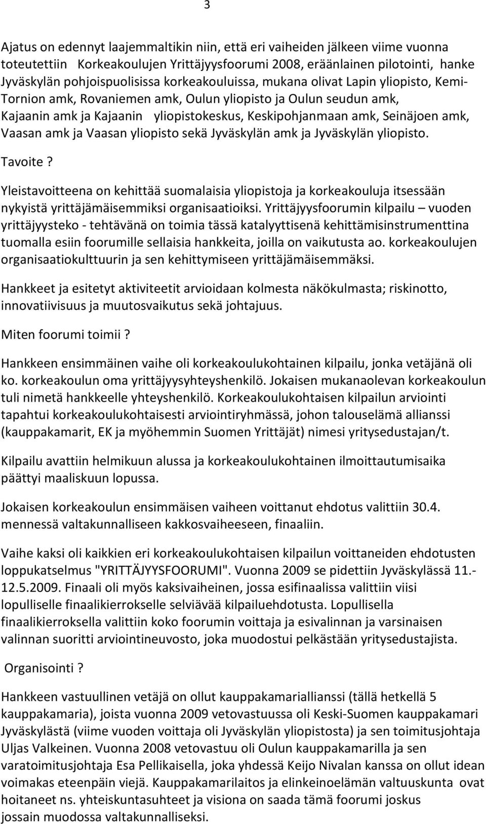Vaasan amk ja Vaasan yliopisto sekä Jyväskylän amk ja Jyväskylän yliopisto. Tavoite?