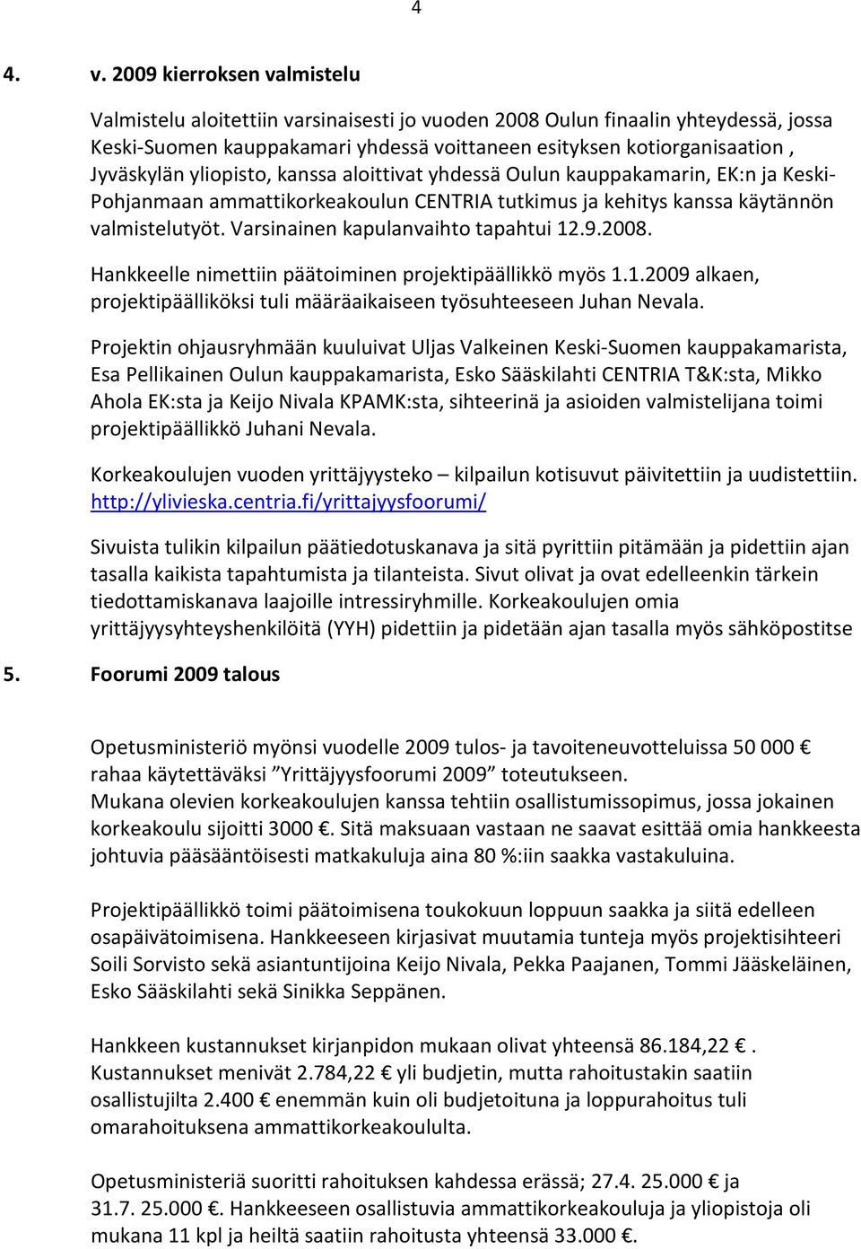 yliopisto, kanssa aloittivat yhdessä Oulun kauppakamarin, EK:n ja Keski- Pohjanmaan ammattikorkeakoulun CENTRIA tutkimus ja kehitys kanssa käytännön valmistelutyöt.