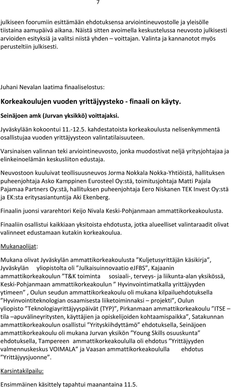 Juhani Nevalan laatima finaaliselostus: Korkeakoulujen vuoden yrittäjyysteko - finaali on käyty. Seinäjoen amk (Jurvan yksikkö) voittajaksi. Jyväskylään kokoontui 11.-12.5.