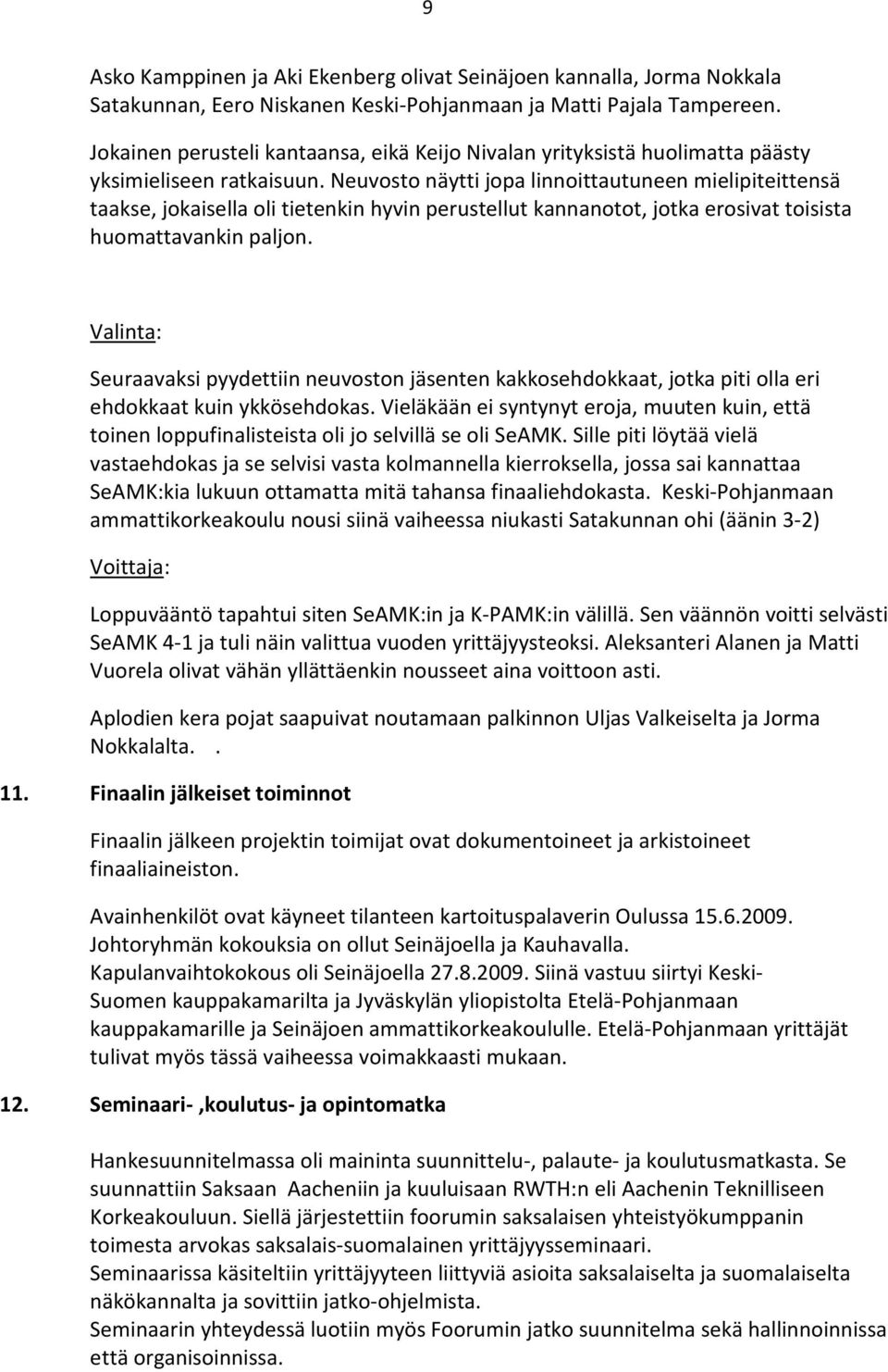 Neuvosto näytti jopa linnoittautuneen mielipiteittensä taakse, jokaisella oli tietenkin hyvin perustellut kannanotot, jotka erosivat toisista huomattavankin paljon.