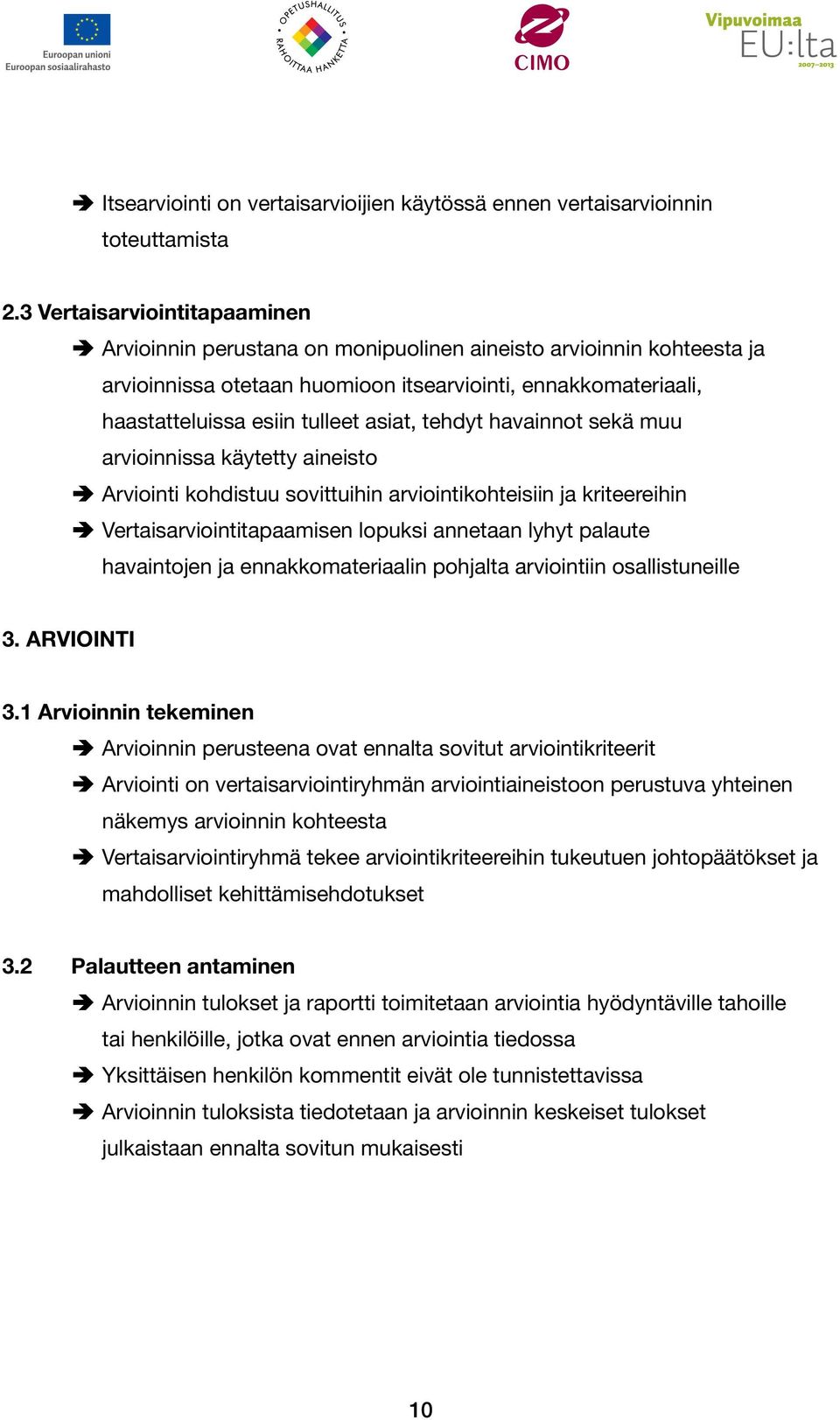 asiat, tehdyt havainnot sekä muu arvioinnissa käytetty aineisto â Arviointi kohdistuu sovittuihin arviointikohteisiin ja kriteereihin â Vertaisarviointitapaamisen lopuksi annetaan lyhyt palaute