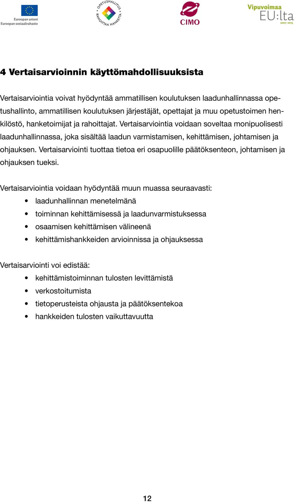 Vertaisarviointi tuottaa tietoa eri osapuolille päätöksenteon, johtamisen ja ohjauksen tueksi.