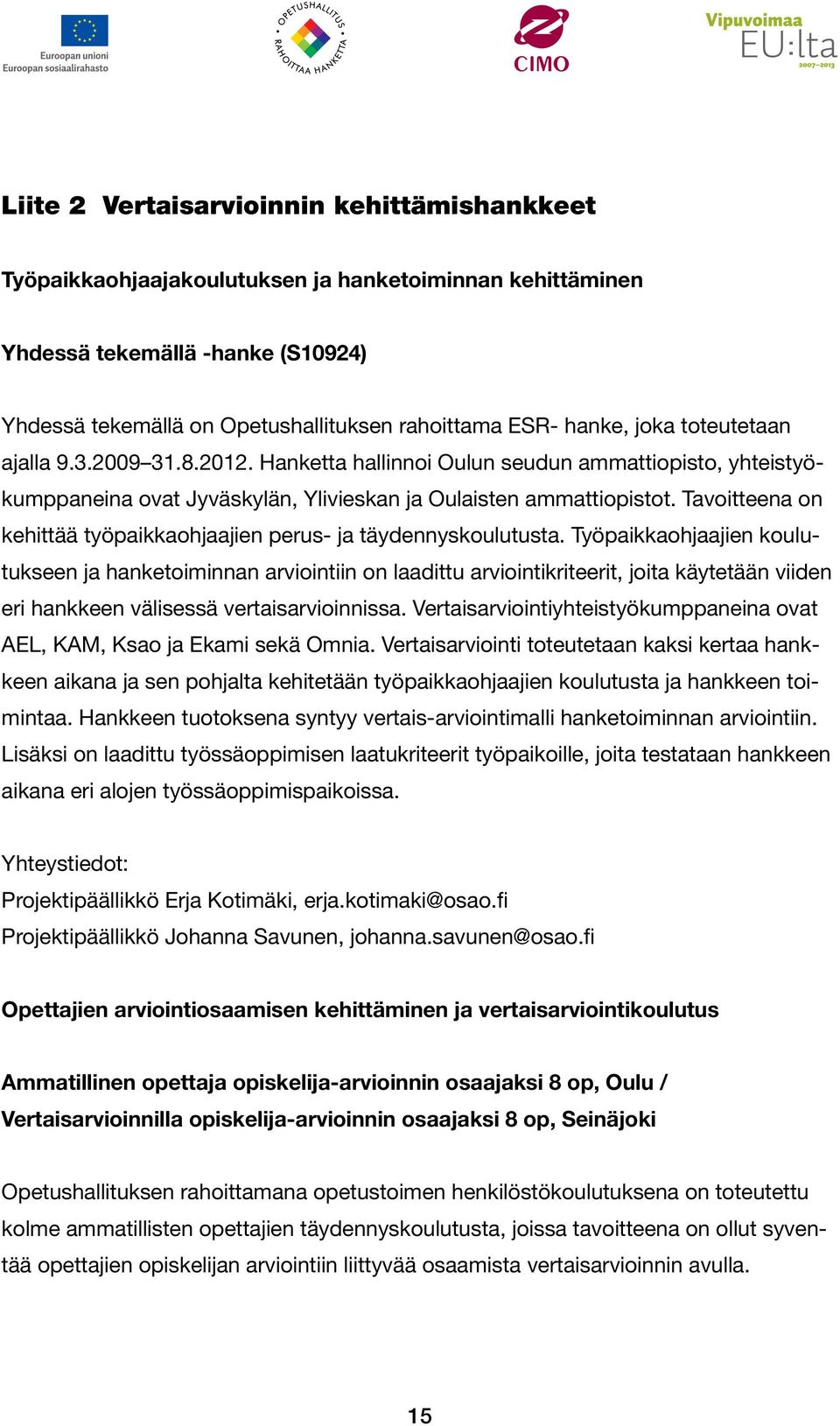 Tavoitteena on kehittää työpaikkaohjaajien perus- ja täydennyskoulutusta.