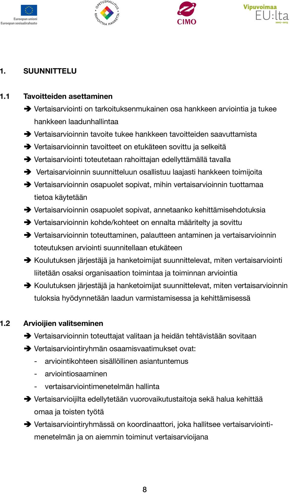 Vertaisarvioinnin tavoitteet on etukäteen sovittu ja selkeitä â Vertaisarviointi toteutetaan rahoittajan edellyttämällä tavalla â Vertaisarvioinnin suunnitteluun osallistuu laajasti hankkeen