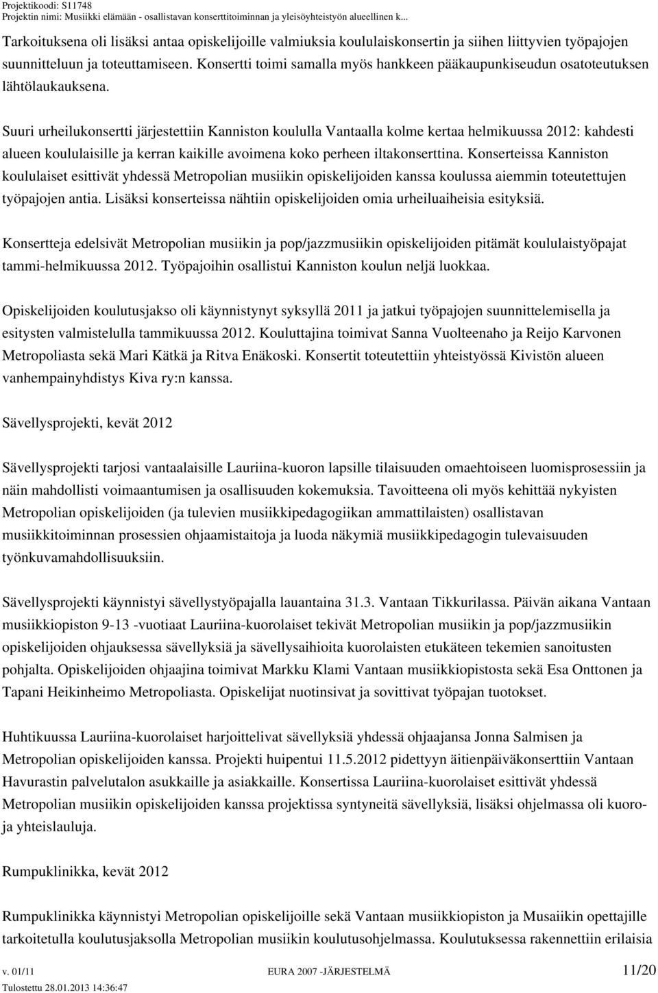 Suuri urheilukonsertti järjestettiin Kanniston koululla Vantaalla kolme kertaa helmikuussa 2012: kahdesti alueen koululaisille ja kerran kaikille avoimena koko perheen iltakonserttina.