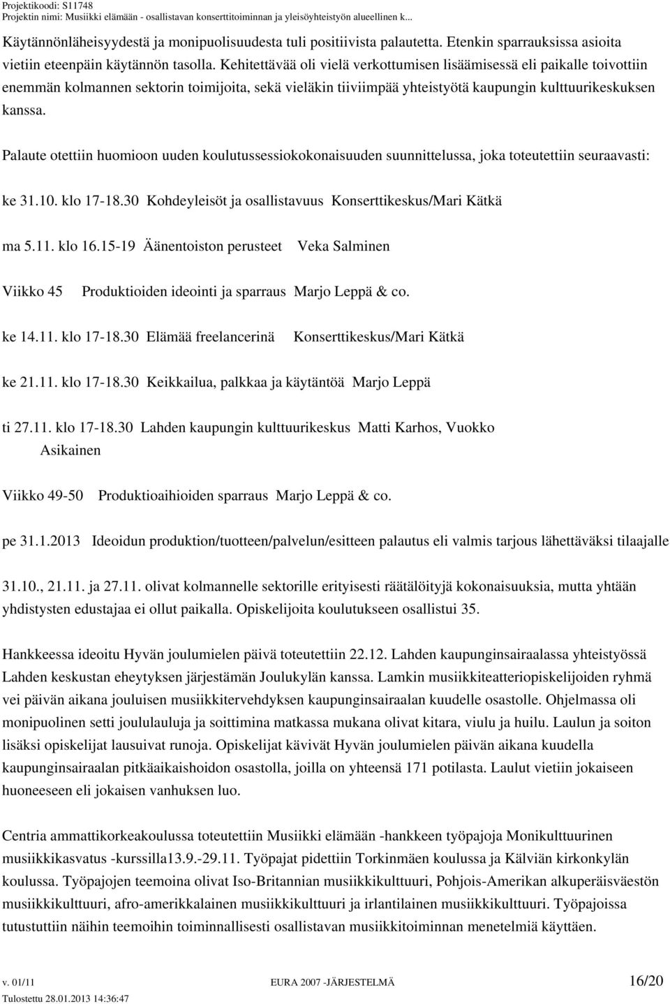 Palaute otettiin huomioon uuden koulutussessiokokonaisuuden suunnittelussa, joka toteutettiin seuraavasti: ke 31.10. klo 17-18.30 Kohdeyleisöt ja osallistavuus Konserttikeskus/Mari Kätkä ma 5.11.