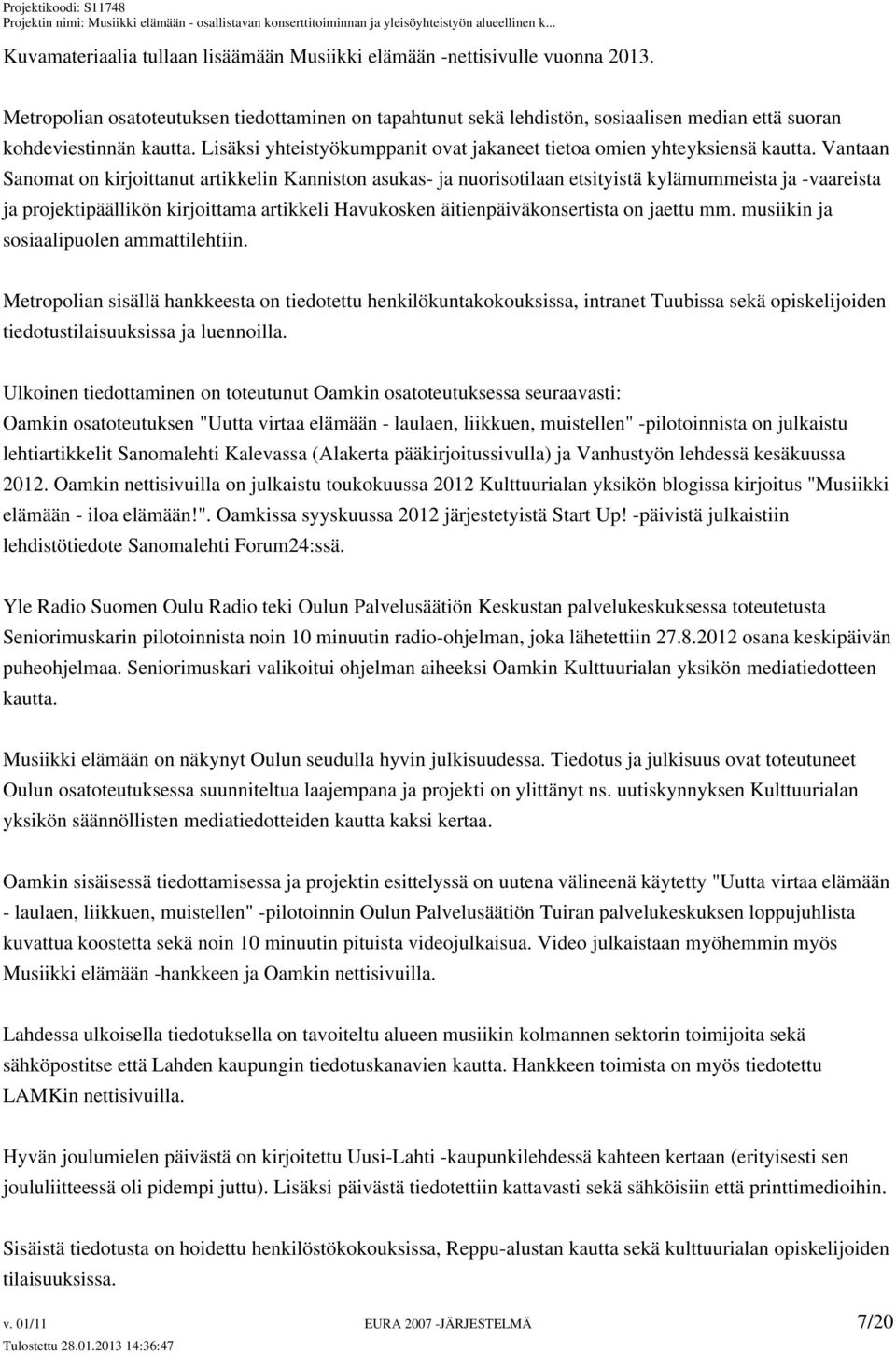 Vantaan Sanomat on kirjoittanut artikkelin Kanniston asukas- ja nuorisotilaan etsityistä kylämummeista ja -vaareista ja projektipäällikön kirjoittama artikkeli Havukosken äitienpäiväkonsertista on