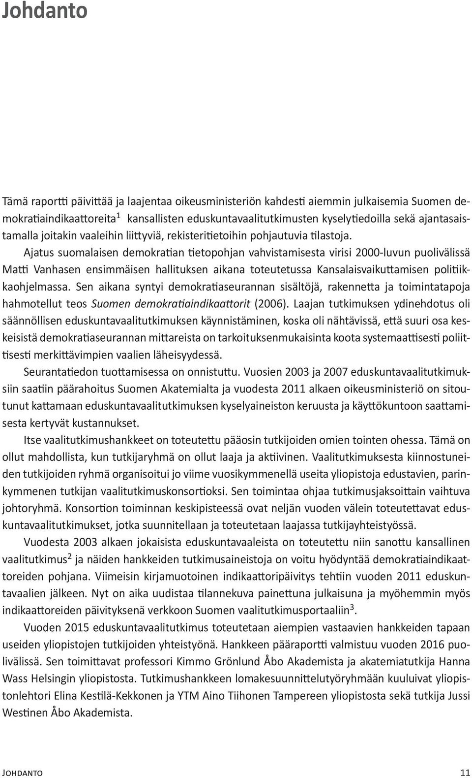 Ajatus suomalaisen demokratian tietopohjan vahvistamisesta virisi 2000-luvun puolivälissä Matti Vanhasen ensimmäisen hallituksen aikana toteutetussa Kansalaisvaikuttamisen politiikkaohjelmassa.