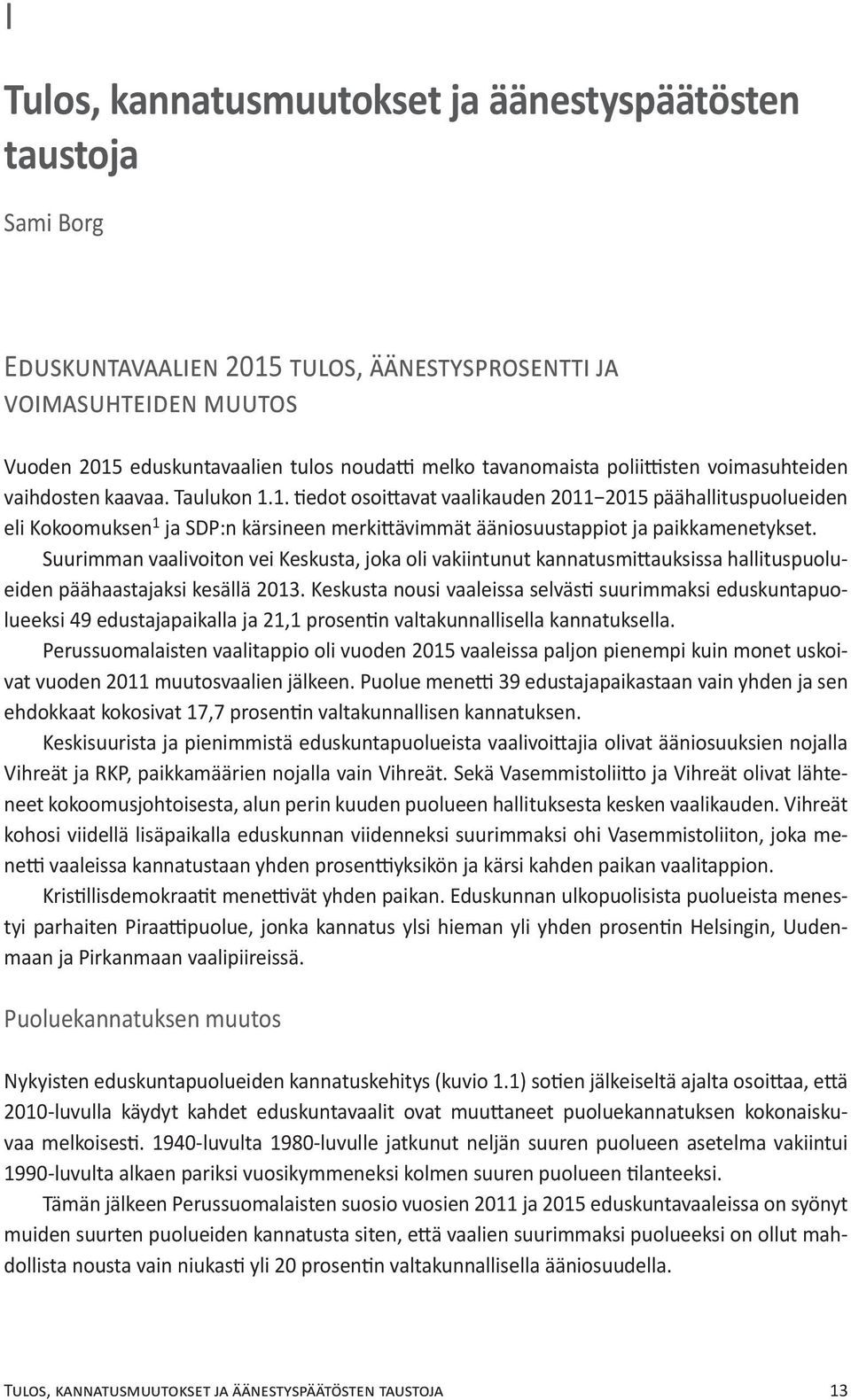 1. tiedot osoittavat vaalikauden 2011 2015 päähallituspuolueiden eli Kokoomuksen 1 ja SDP:n kärsineen merkittävimmät ääniosuustappiot ja paikkamenetykset.