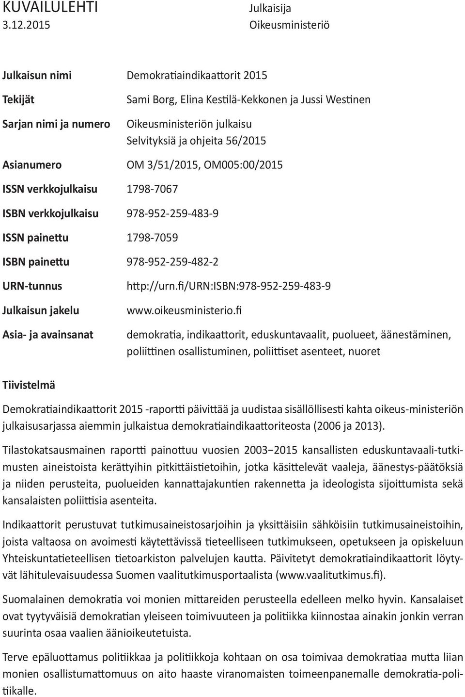 ja ohjeita 56/2015 OM 3/51/2015, OM005:00/2015 ISSN verkkojulkaisu 1798-7067 ISBN verkkojulkaisu 978-952-259-483-9 ISSN painettu 1798-7059 ISBN painettu 978-952-259-482-2 URN-tunnus Julkaisun jakelu