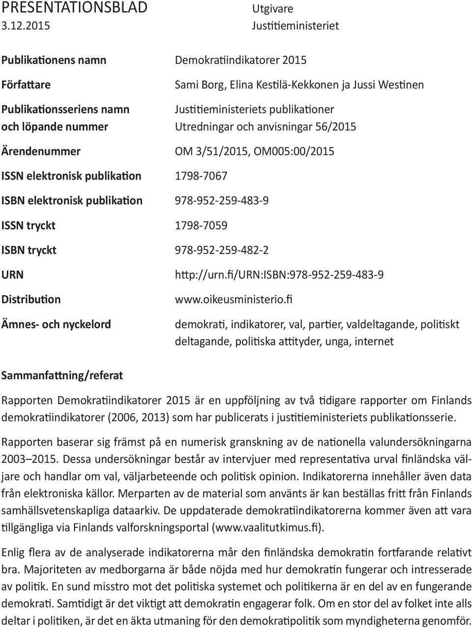 löpande nummer Utredningar och anvisningar 56/2015 Ärendenummer OM 3/51/2015, OM005:00/2015 ISSN elektronisk publikation 1798-7067 ISBN elektronisk publikation 978-952-259-483-9 ISSN tryckt 1798-7059