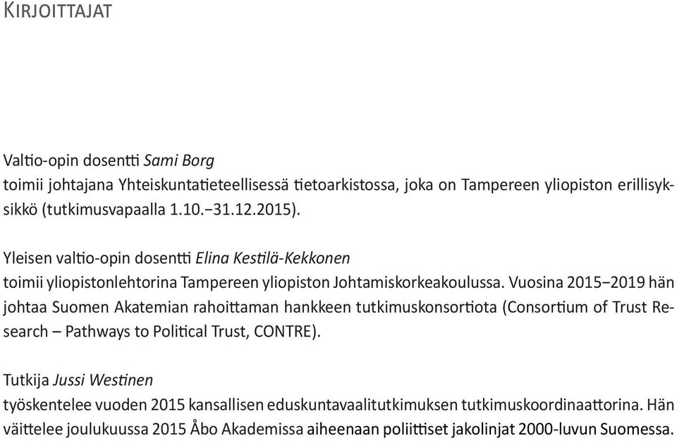 Vuosina 2015 2019 hän johtaa Suomen Akatemian rahoittaman hankkeen tutkimuskonsortiota (Consortium of Trust Research Pathways to Political Trust, CONTRE).