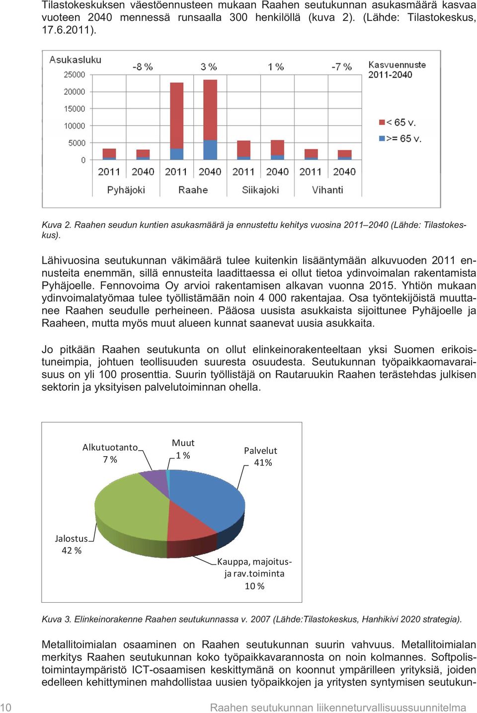 Lähivuosina seutukunnan väkimäärä tulee kuitenkin lisääntymään alkuvuoden 2011 ennusteita enemmän, sillä ennusteita laadittaessa ei ollut tietoa ydinvoimalan rakentamista Pyhäjoelle.