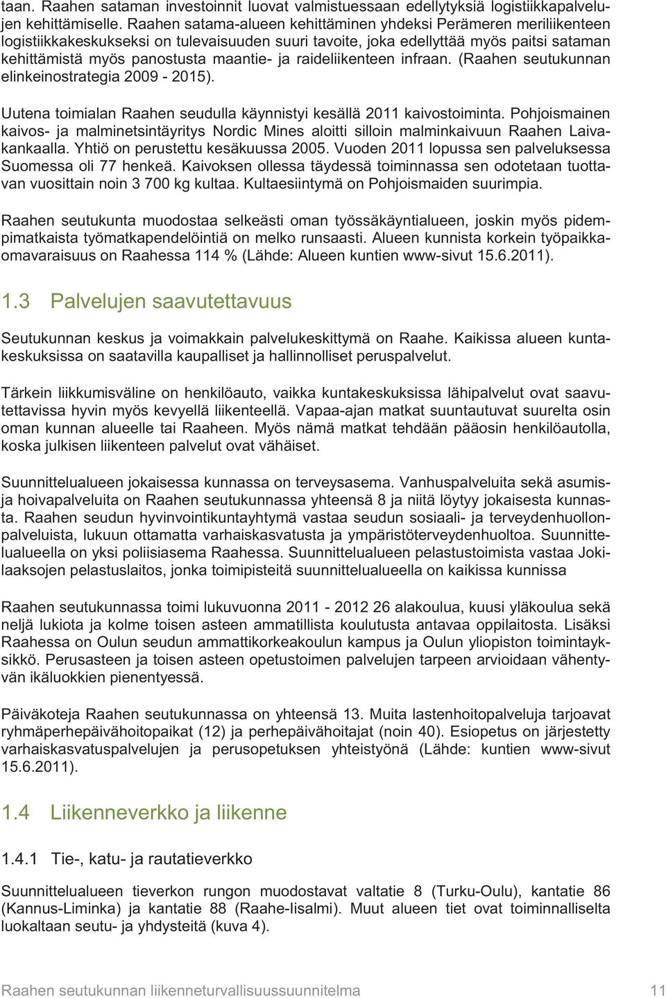 raideliikenteen infraan. (Raahen seutukunnan elinkeinostrategia 2009-2015). Uutena toimialan Raahen seudulla käynnistyi kesällä 2011 kaivostoiminta.