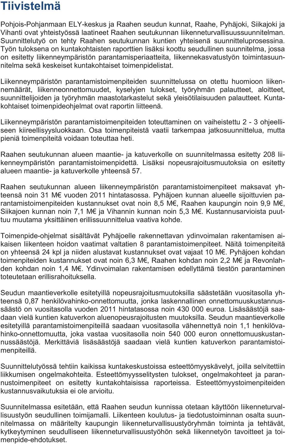 Työn tuloksena on kuntakohtaisten raporttien lisäksi koottu seudullinen suunnitelma, jossa on esitetty liikenneympäristön parantamisperiaatteita, liikennekasvatustyön toimintasuunnitelma sekä